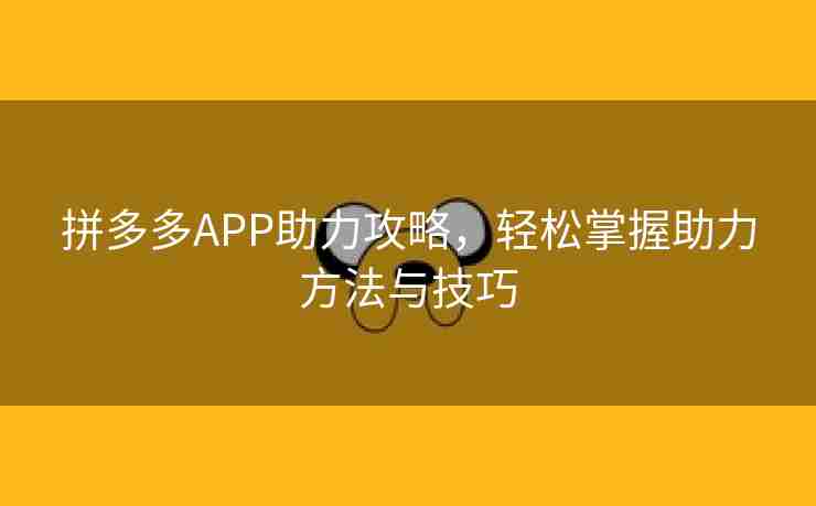 拼多多APP助力攻略，轻松掌握助力方法与技巧