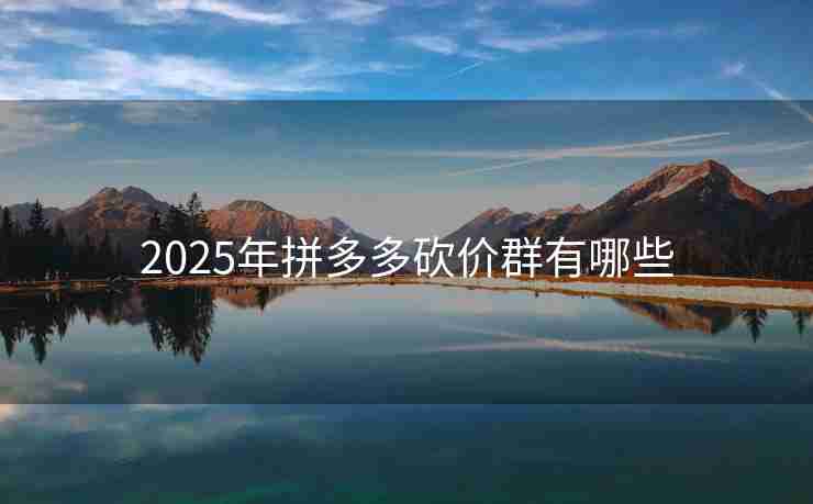 2025年拼多多砍价群有哪些