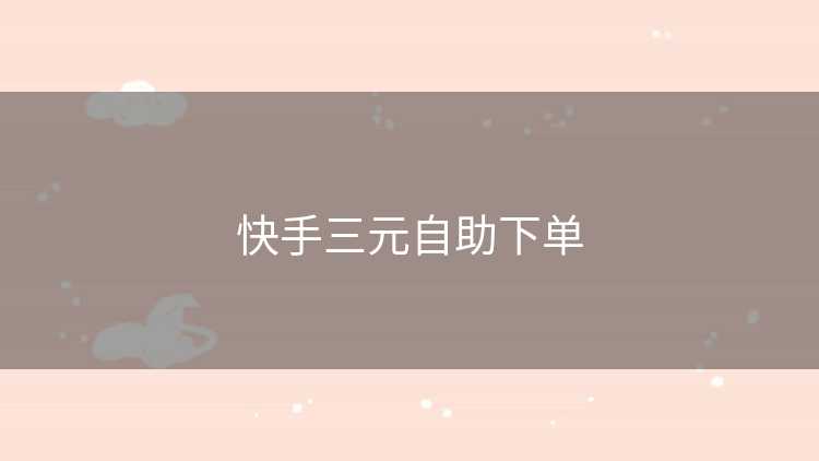 快手三元自助下单 快手三元自助下单