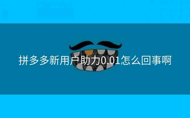 拼多多新用户助力0.01怎么回事啊