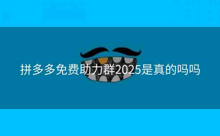 拼多多免费助力群2025是真的吗吗