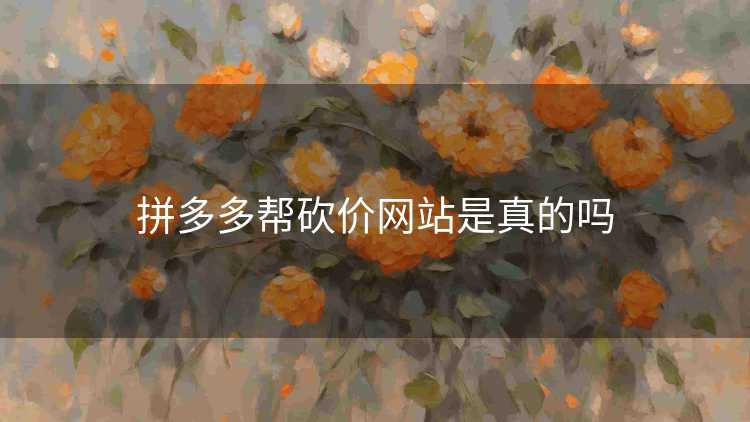 拼多多帮砍价网站是真的吗 拼多多帮砍价网站是真的吗