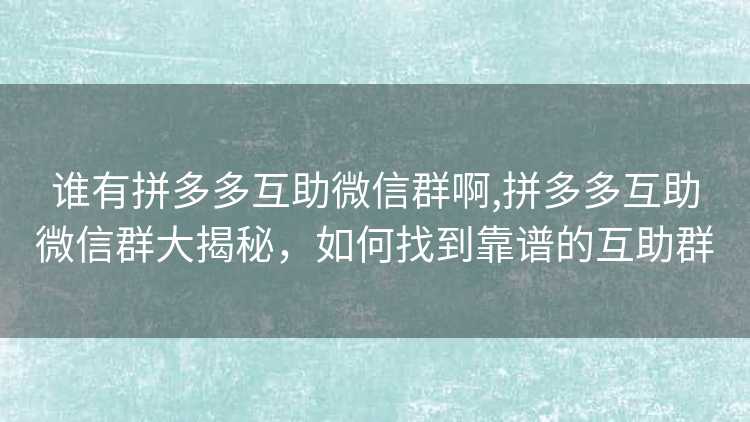 谁有拼多多互助微信群啊,拼多多互助微信群大揭秘，如何找到靠谱的互助群
