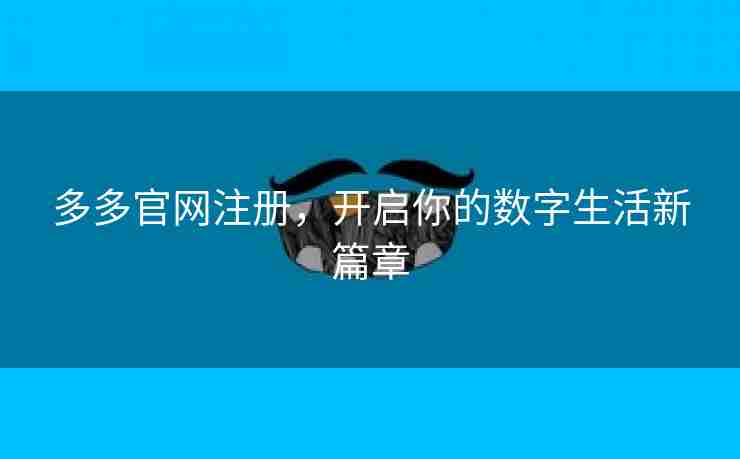 多多官网注册，开启你的数字生活新篇章