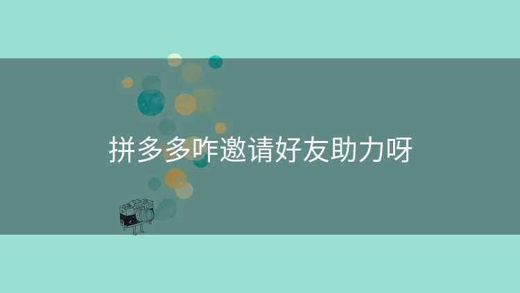 拼多多咋邀请好友助力呀 拼多多咋邀请好友助力呀