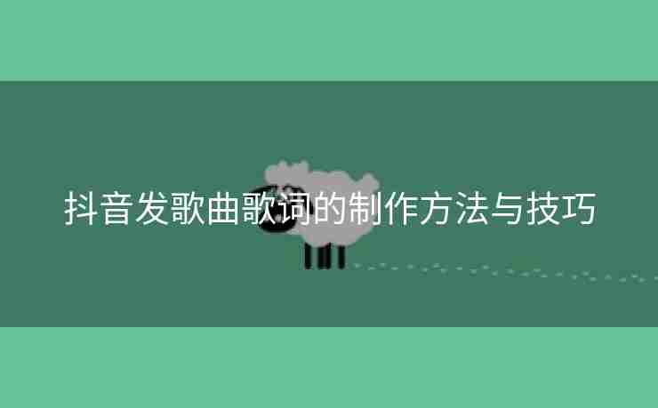 抖音发歌曲歌词的制作方法与技巧